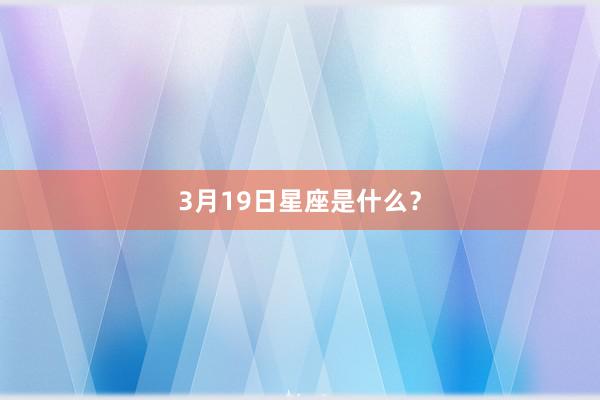 3月19日星座是什么？