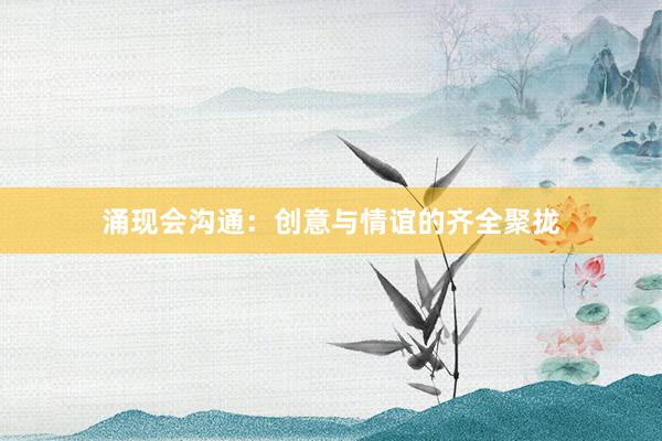 涌现会沟通：创意与情谊的齐全聚拢