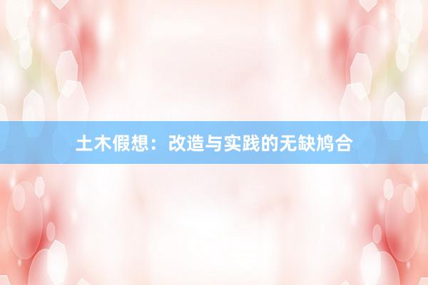 土木假想：改造与实践的无缺鸠合