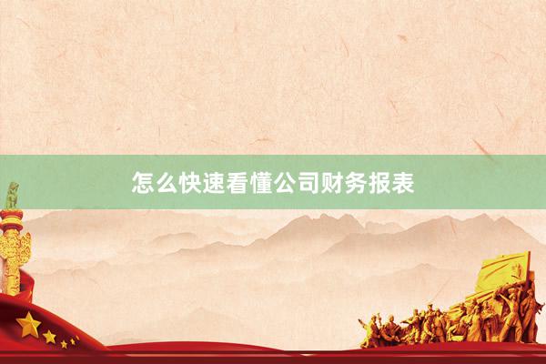怎么快速看懂公司财务报表